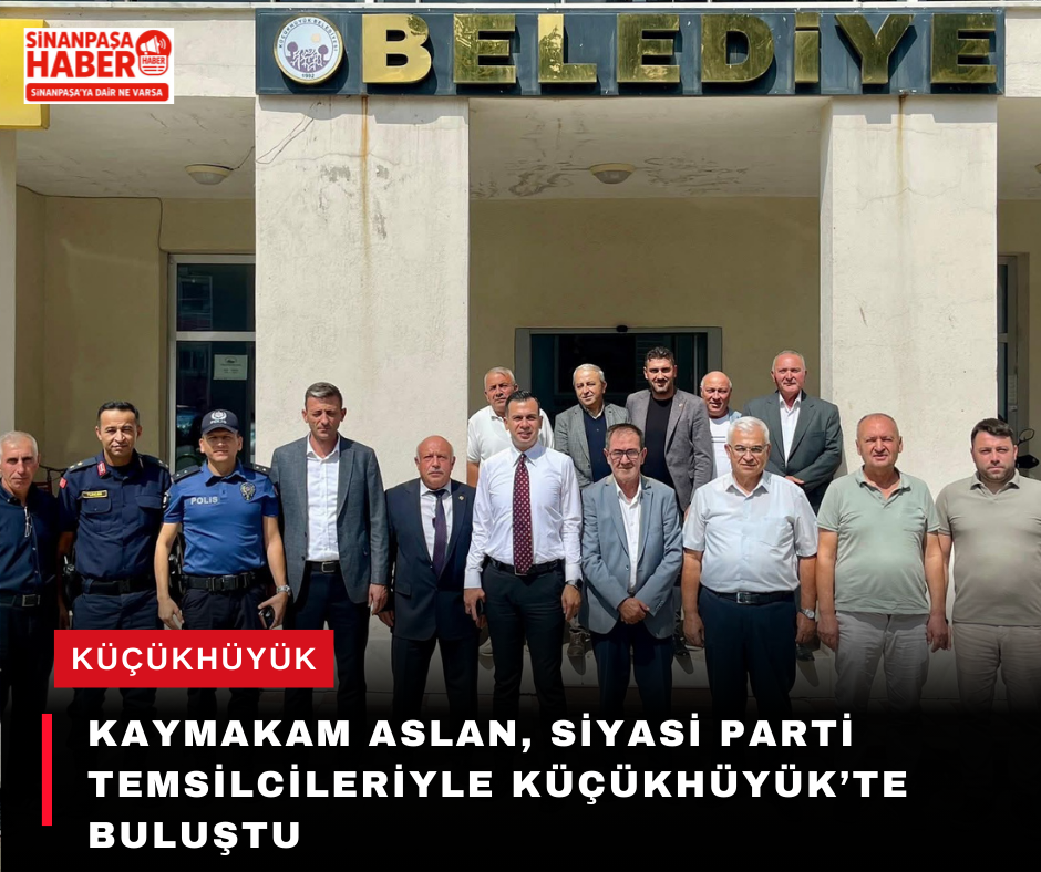 Kaymakam Emrah Aslan, Siyasi Parti Temsilcileriyle Küçükhüyük’te Buluştu