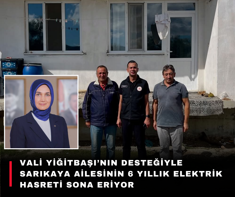 Vali Yiğitbaşı’nın Talimatıyla Sarıkaya Ailesine elektrik bağlanıyor!