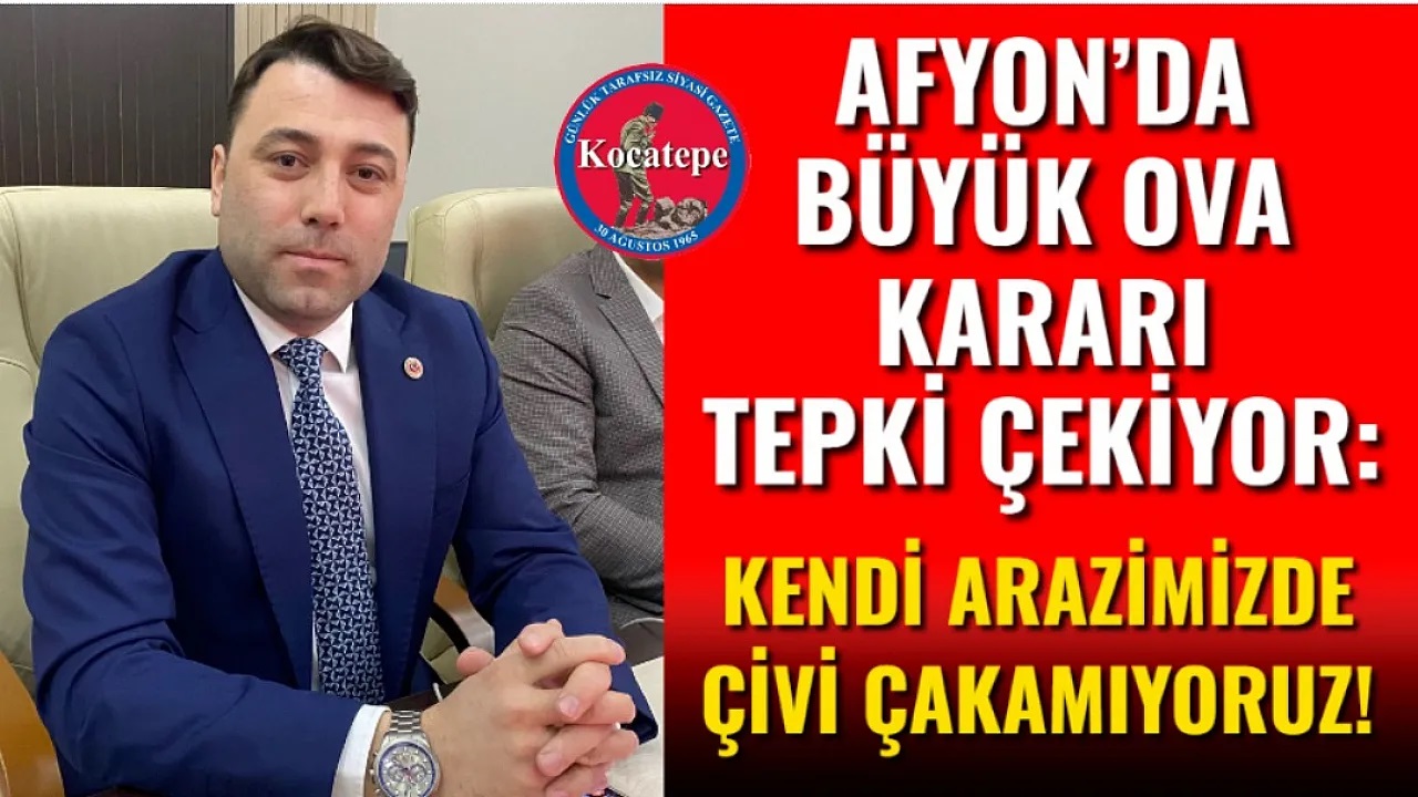 Afyon'da Büyük Ova Kararı Tepki Çekiyor: Kendi Arazimizde Çivi Çakamıyoruz!